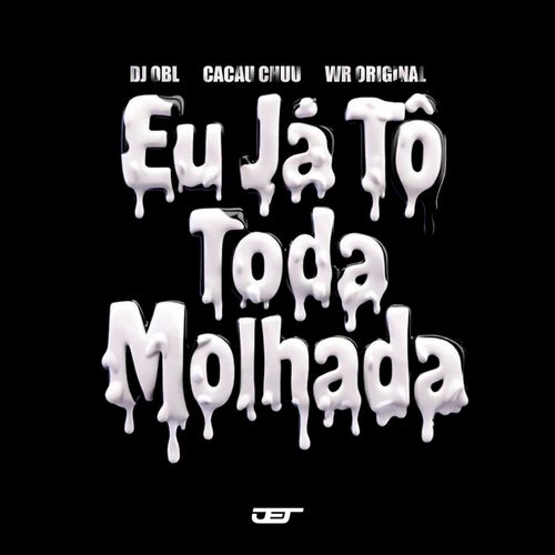 EU JÁ TÔ TODA MOLHADA