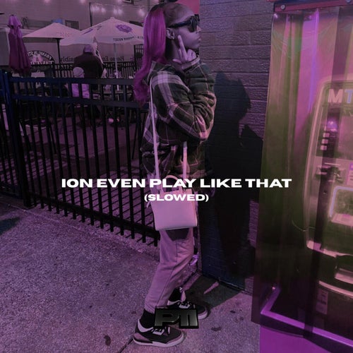ION EVEN PLAY LIKE THAT (SLOWED)