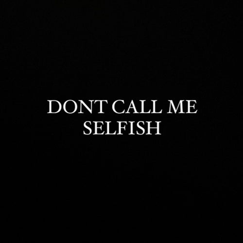 Don't Call Me Selfish