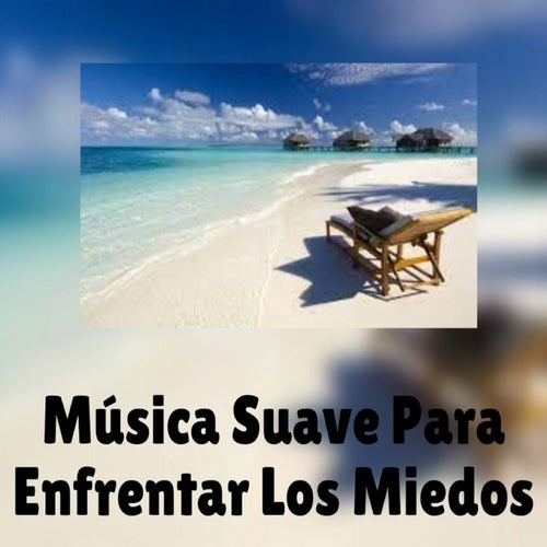 Musica Suave Para Enfrentar Los Miedos