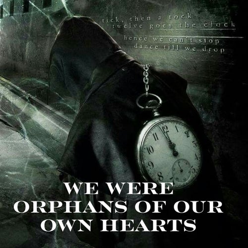 We Were Orphans of Our Own Hearts