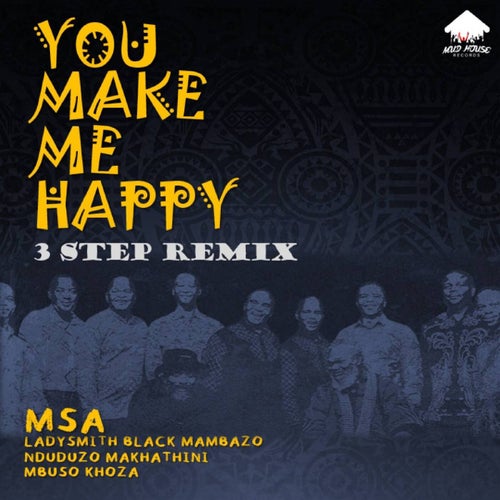 You Make Me Happy (MSA 3 Step Remix) [feat. Ladysmith Black Mambazo, Mbuso Khoza & Nduduzo Makathini]