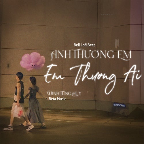Anh Thương Em Em Thương Ai (Bell Lofi)