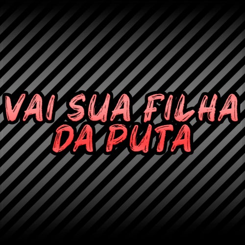 Vai Sua Filha da Puta