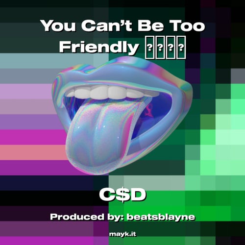 You Can’t Be Too Friendly