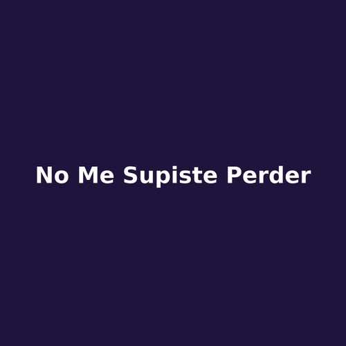 no me supiste perder