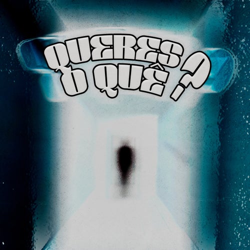 QUERES O QUÊ?
