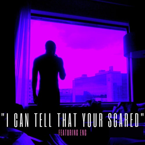 I Can Tell That Your Scared