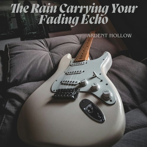 The Rain Carrying Your Fading Echo