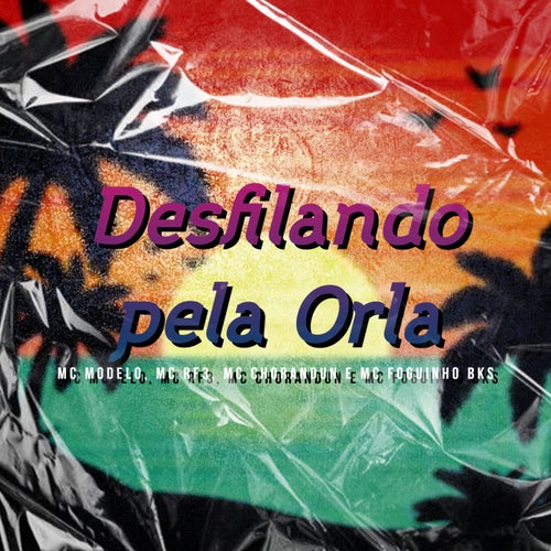 Desfilando pela Orla (feat. MC RF3, MC Chorandun, MC Foguinho BKS)