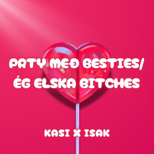 PRTY MEÐ BESTIES / ÉG ELSKA BITCHES