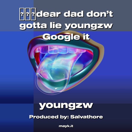 dear dad don’t gotta lie youngzw Google it