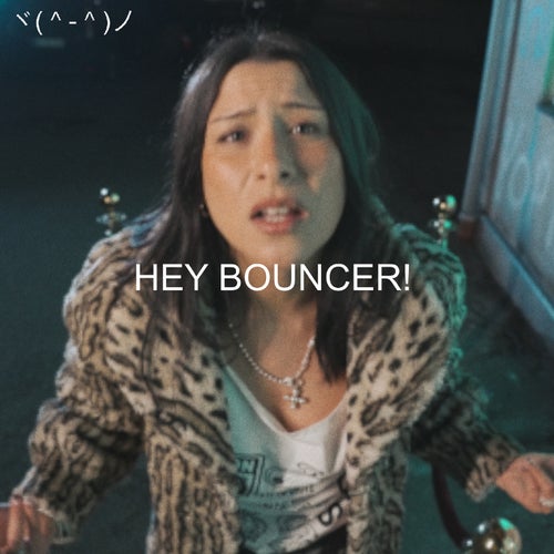 HEY BOUNCER!