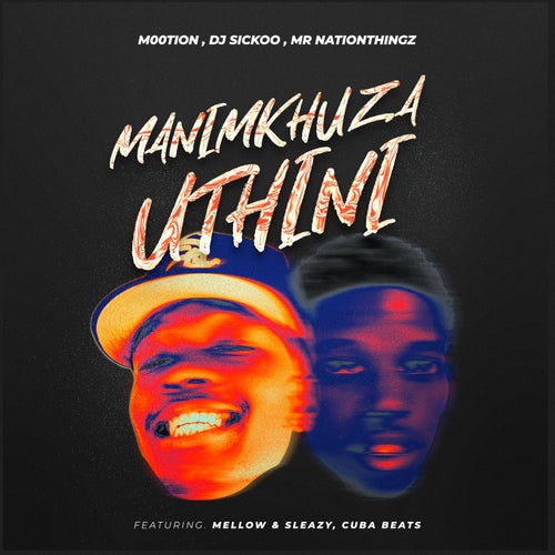 Manimkhuza Uthini (feat. Mellow & Sleazy & Cuba Beats)