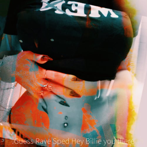 Guess Rave Sped Hey Billie you there