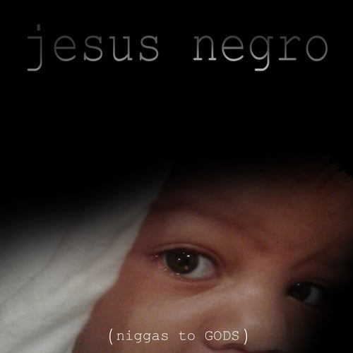 Jesus Negro (Niggaz to Gods)