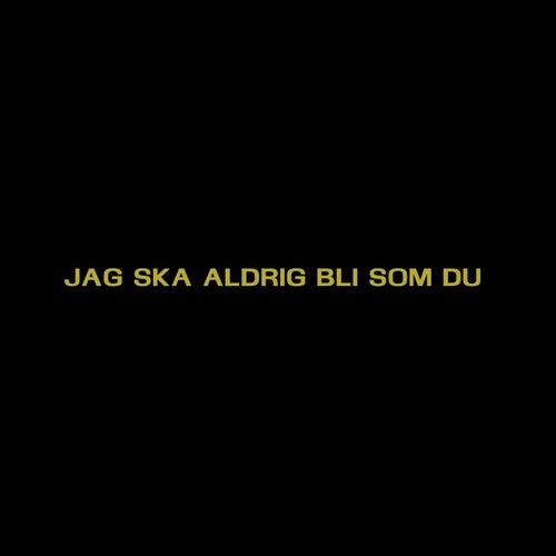Jag ska aldrig bli som du