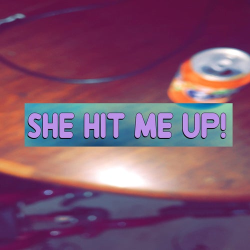 She Hit Me Up!