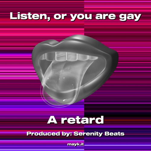 Listen  or you are gay