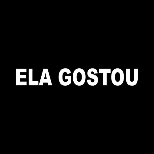 ELA GOSTOU
