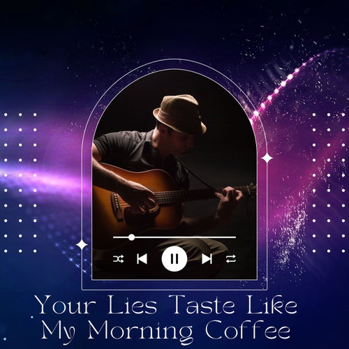 Your Lies Taste Like My Morning Coffee