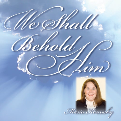 We Shall Behold Him