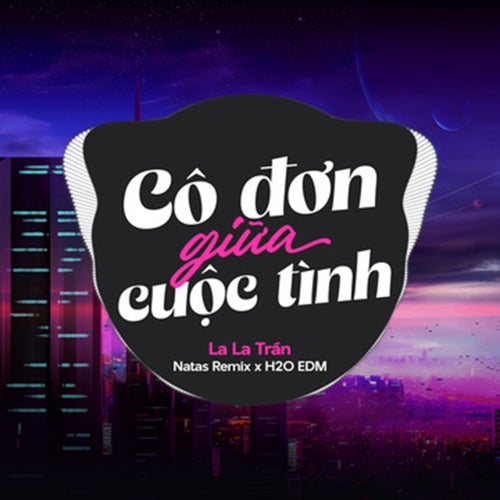 Cô Đơn Giữa Cuộc Tình (feat. H2O EDM & Natas Remix) (EDM)