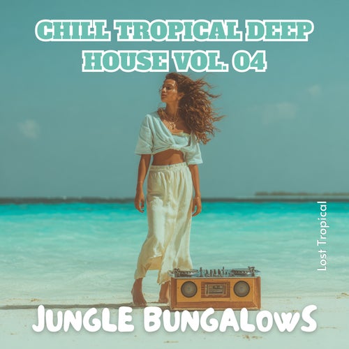 Chill Tropical Deep House Vol. 04: Jungle Bungalows
