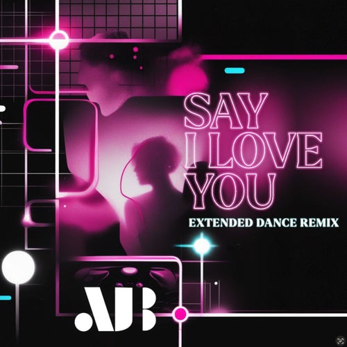 Say I Love You - Extended Dance Remix