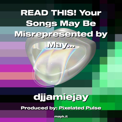 READ THIS! Your Songs May Be Misrepresented by Mayk It! ! !