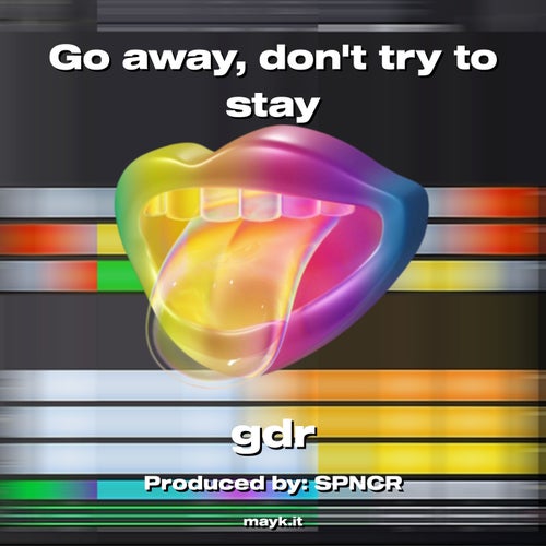 Go away  dont try to stay