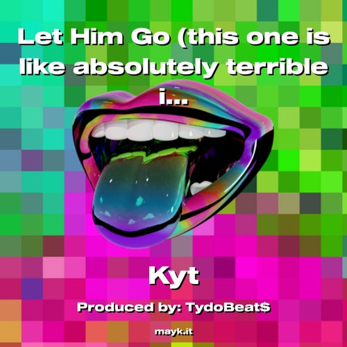 Let Him Go (this one is like absolutely terrible im sorry)