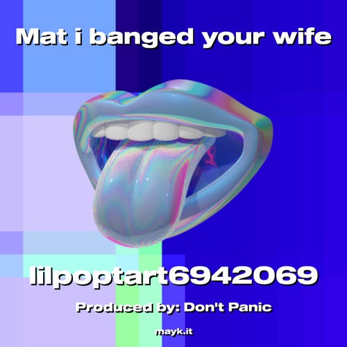 Mat i banged your wife