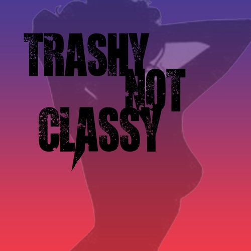 Trashy Not Classy