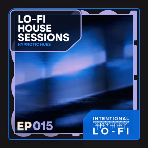 Lo-Fi House Sessions 015: Hypnotic Hues - EP