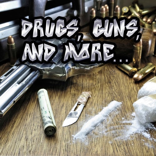 Drugs, Guns, And More