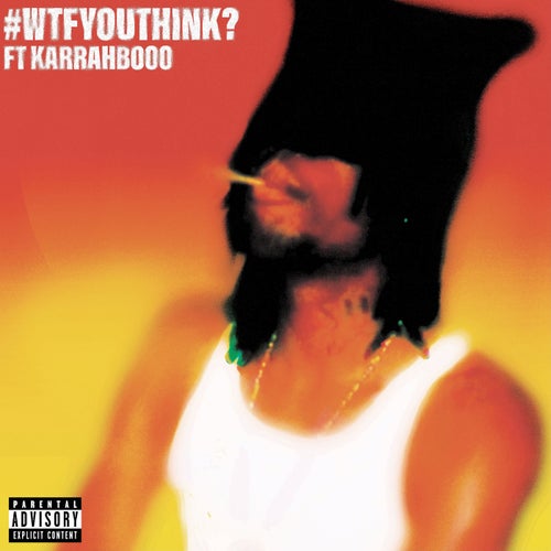 #WTFYOUTHINK? (feat. KARRAHBOOO)