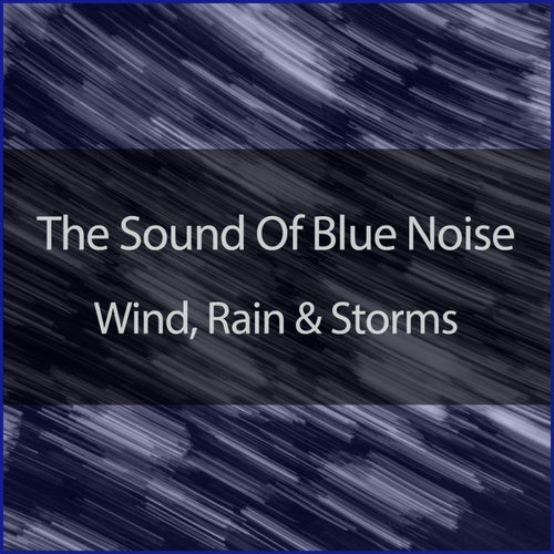The Sound Of Blue Noise, Wind, Rain And Storms