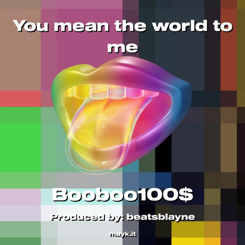 You mean the world to me