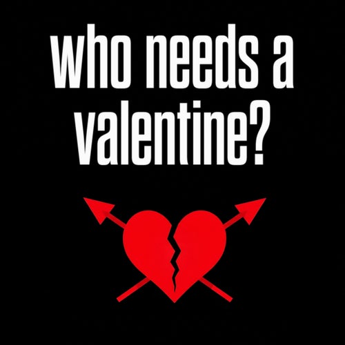 who needs a valentine?