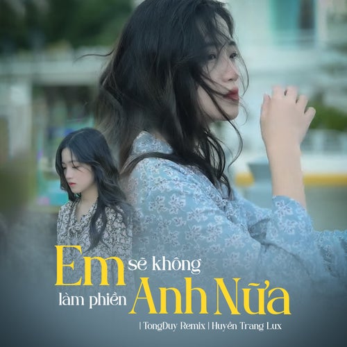 Em Sẽ Không Làm Phiền Anh Nữa (TongDuy Remix)