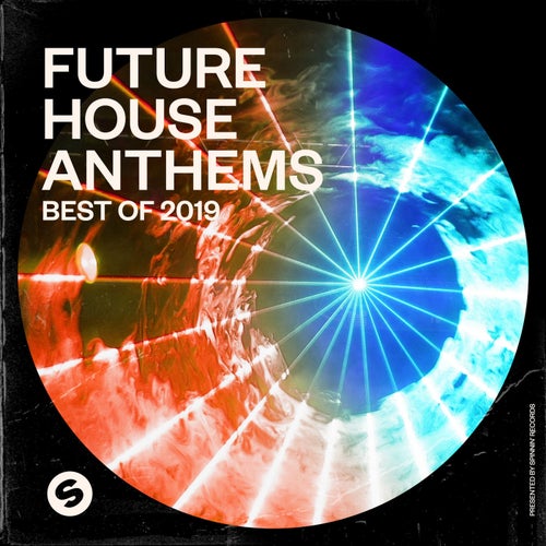 Future House Anthems: Best of 2019 (Presented by Spinnin' Records)