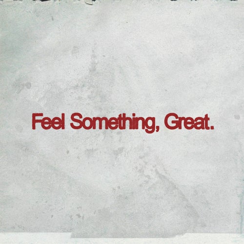 Feel Something, Great.