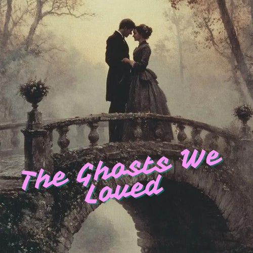 The Ghosts We Loved