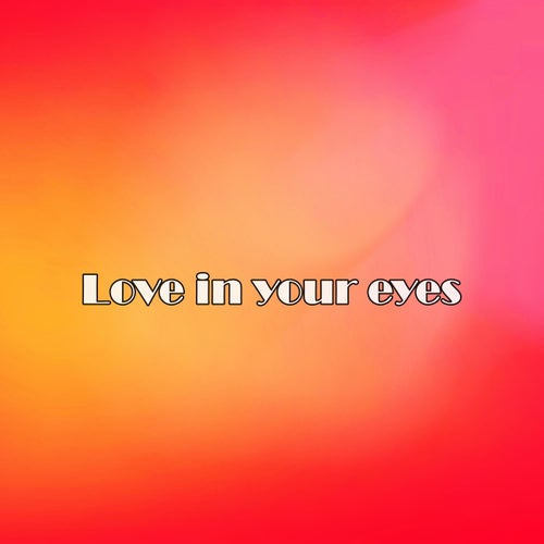 Love in your eyes