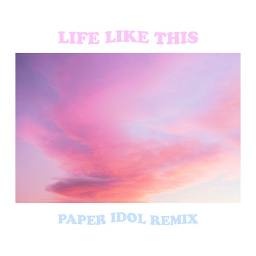 Life Like This (Paper Idol Remix)