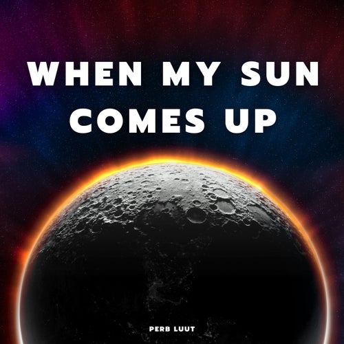 When my sun comes Up