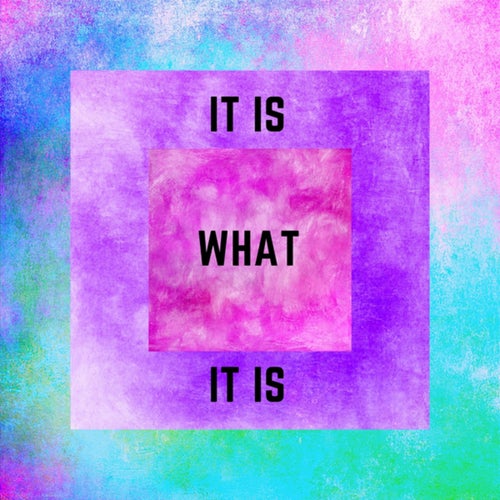 It Is What It Is