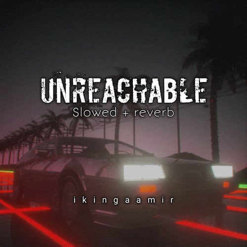 Unreachable [slowed + reverb]