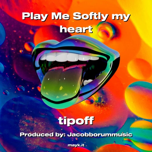 Play Me Softly my heart